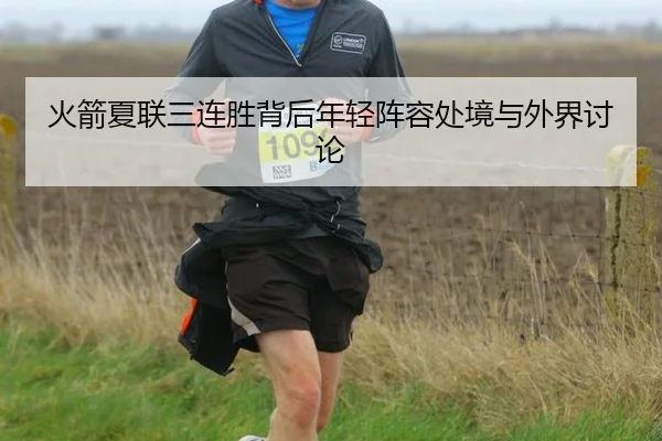 火箭夏联三连胜背后年轻阵容处境与外界讨论 | leyu